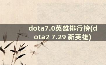 dota7.0英雄排行榜(dota2 7.29 新英雄)